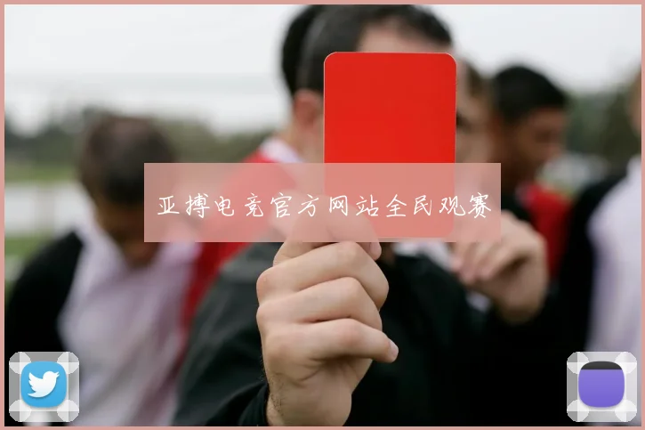 亚搏电竞官方网站全民观赛