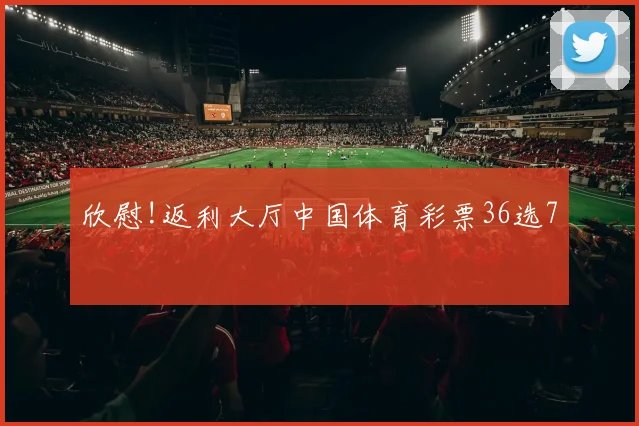 欣慰!返利大厅中国体育彩票36选7