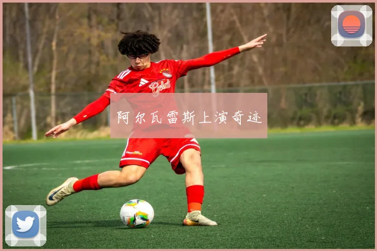 阿尔瓦雷斯上演奇迹