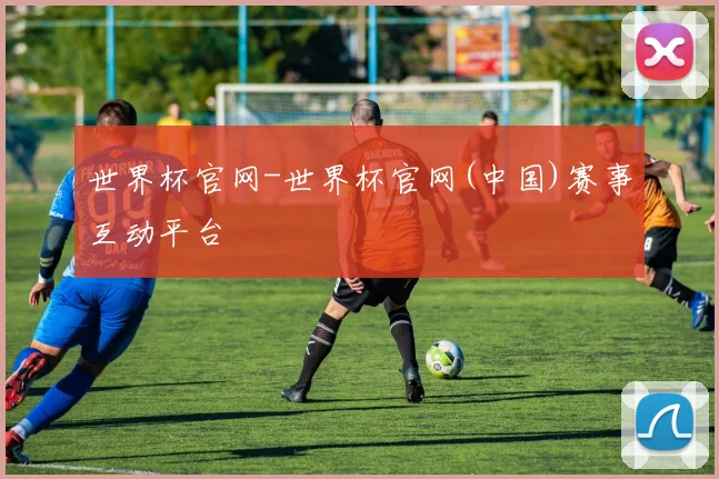 世界杯官网-世界杯官网(中国)赛事互动平台