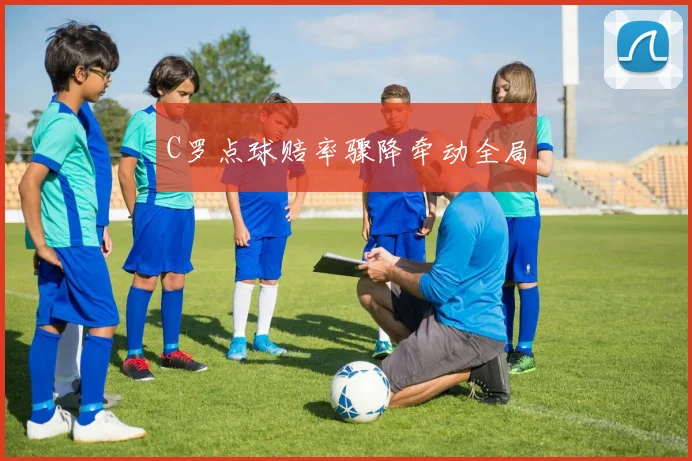 C罗点球赔率骤降牵动全局