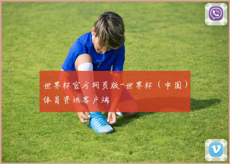 世界杯官方网页版-世界杯（中国）体育资讯客户端