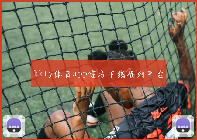 kkty体育app官方下载福利平台