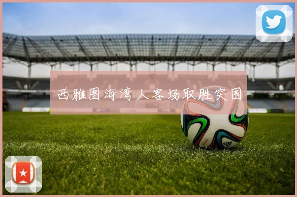 西雅图海湾人客场取胜突围