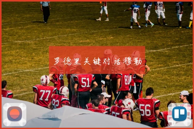 罗德里关键对话穆勒