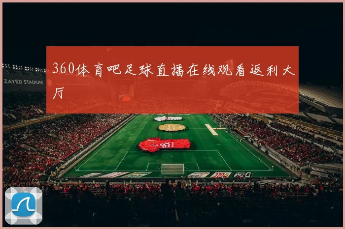 360体育吧足球直播在线观看返利大厅