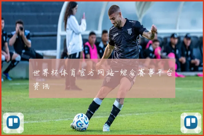 世界杯体育官方网站-综合赛事平台资讯