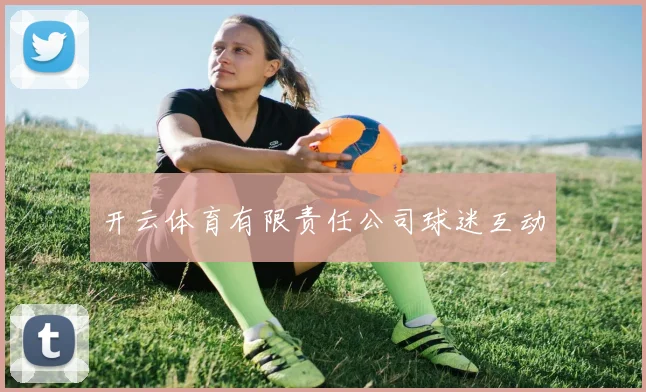 开云体育有限责任公司球迷互动