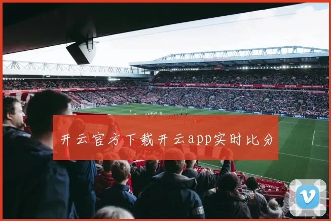 开云官方下载开云app实时比分