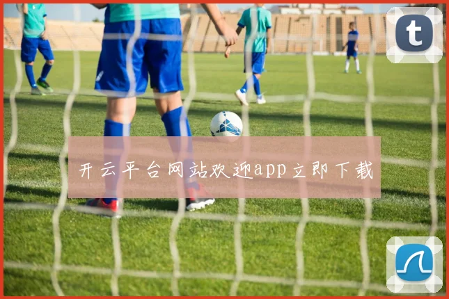 开云平台网站欢迎app立即下载